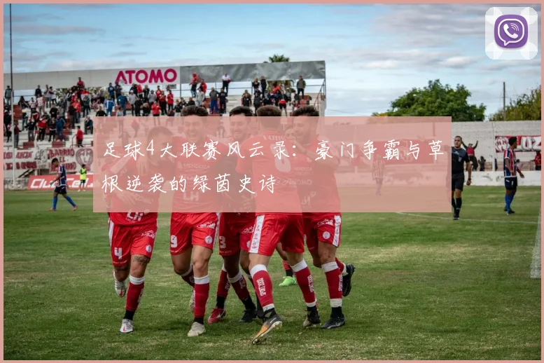 足球4大联赛风云录：豪门争霸与草根逆袭的绿茵史诗