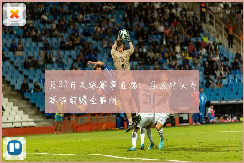 月23日足球赛事直播：焦点对决与赛程前瞻全解析